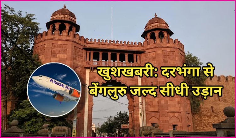 नए साल में मिथिलांचल को आसमानी सौगात दरभंगा से बेंगलुरु तक फिर खुलेगा सीधा हवाई रास्ता, अकासा एयर फरवरी से शुरू करेगी उड़ान, यात्रियों को बड़ी राहत