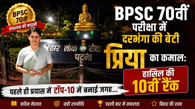 बीपीएससी की 70वीं संयुक्त प्रतियोगिता परीक्षा में दरभंगा की बेटी प्रिया ने रचा इतिहास, पहले ही प्रयास में टॉप-10 में बनायी जगह; लक्ष्मीसागर से उठी सफलता की गूंज बनी पूरे मिथिलांचल का गौरव, पढ़िए आशिष कुमार की लेखनी से संघर्ष, संकल्प, संस्कार और सुनहरे सपनों को साकार करने वाली इस असाधारण सफलता की प्रेरणादायक कहानी।