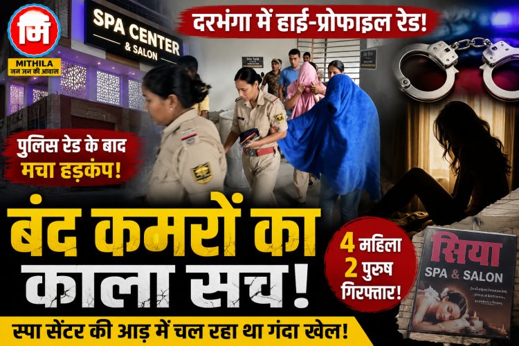 मिथिला जन जन की आवाज का बड़ा खुलासा: दरभंगा के पॉश इलाके में 'स्पा' की आड़ में आखिर कौन-सा खेल चल रहा था? बंद कमरों के पीछे छिपा था ऐसा राज, जिसने पुलिस को भी चौंका दिया! आपत्तिजनक हालत में मिले युवक-युवतियां, दिल्ली और गुजरात तक जुड़े तार, मोबाइल में मिली कई युवतियों की तस्वीरें, फरार संचालक की तलाश जारी... क्या यह सिर्फ शुरुआत है या शहर में फैले किसी बड़े नेटवर्क की पहली परत?