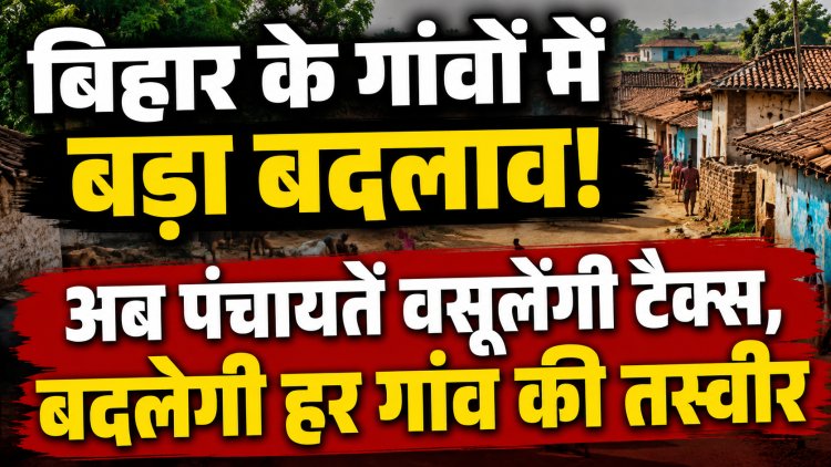 बिहार के गांवों में आने वाला है सबसे बड़ा बदलाव! अब हर पंचायत बनेगी आर्थिक रूप से आत्मनिर्भर, पक्के मकानों से लेकर कारोबार तक वसूला जाएगा टैक्स, बदलेंगी पंचायतों की सीमाएं, नए वार्ड होंगे अस्तित्व में... और परिसीमन पूरा होने के बाद ही होगा त्रिस्तरीय पंचायत चुनाव